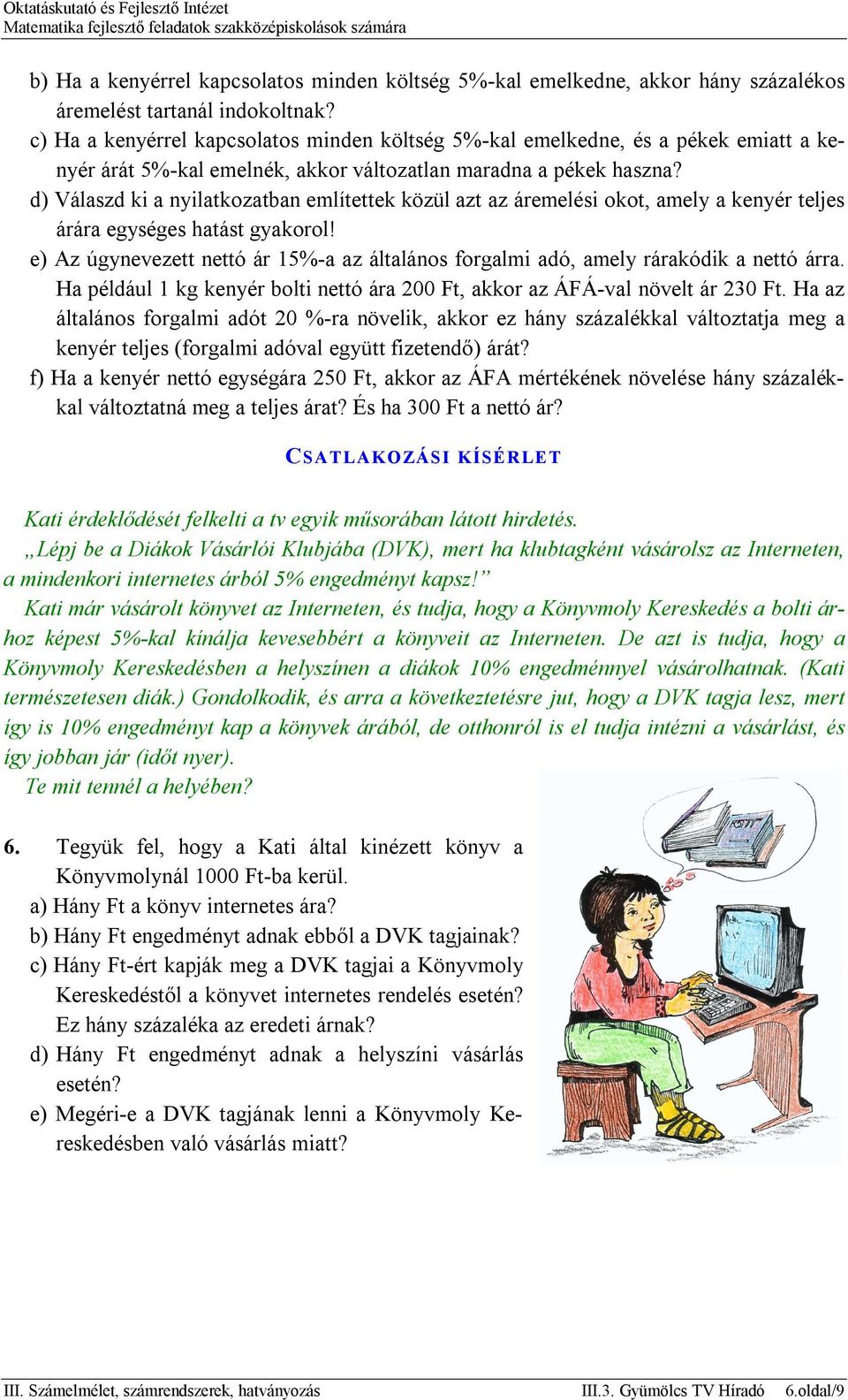 d) Válaszd ki a nyilatkozatban említettek közül azt az áremelési okot, amely a kenyér teljes árára egységes hatást gyakorol!