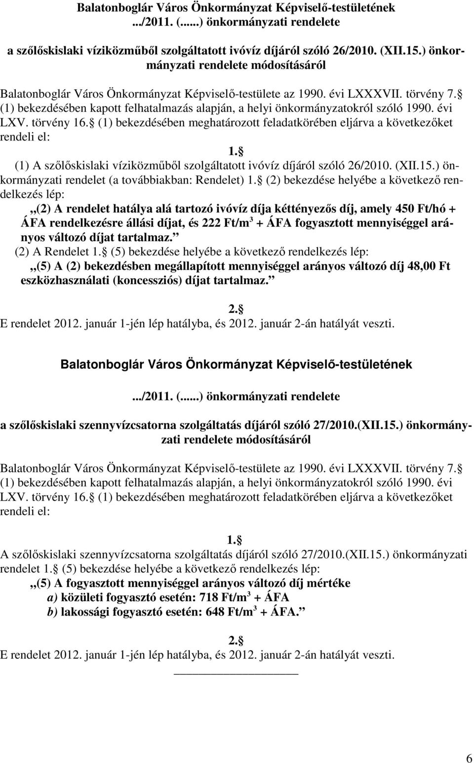 (1) bekezdésében kapott felhatalmazás alapján, a helyi önkormányzatokról szóló 1990. évi LXV. törvény 16. (1) bekezdésében meghatározott feladatkörében eljárva a következőket rendeli el: 1.