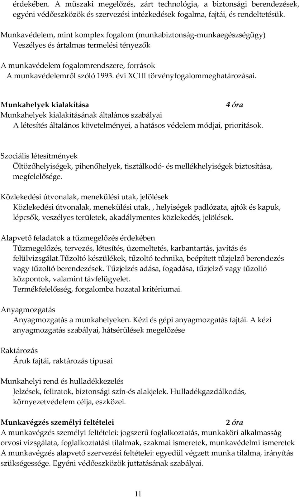 évi XCIII törvényfogalommeghatározásai. Munkahelyek kialakítása 4 óra Munkahelyek kialakításának általános szabályai A létesítés általános követelményei, a hatásos védelem módjai, prioritások.