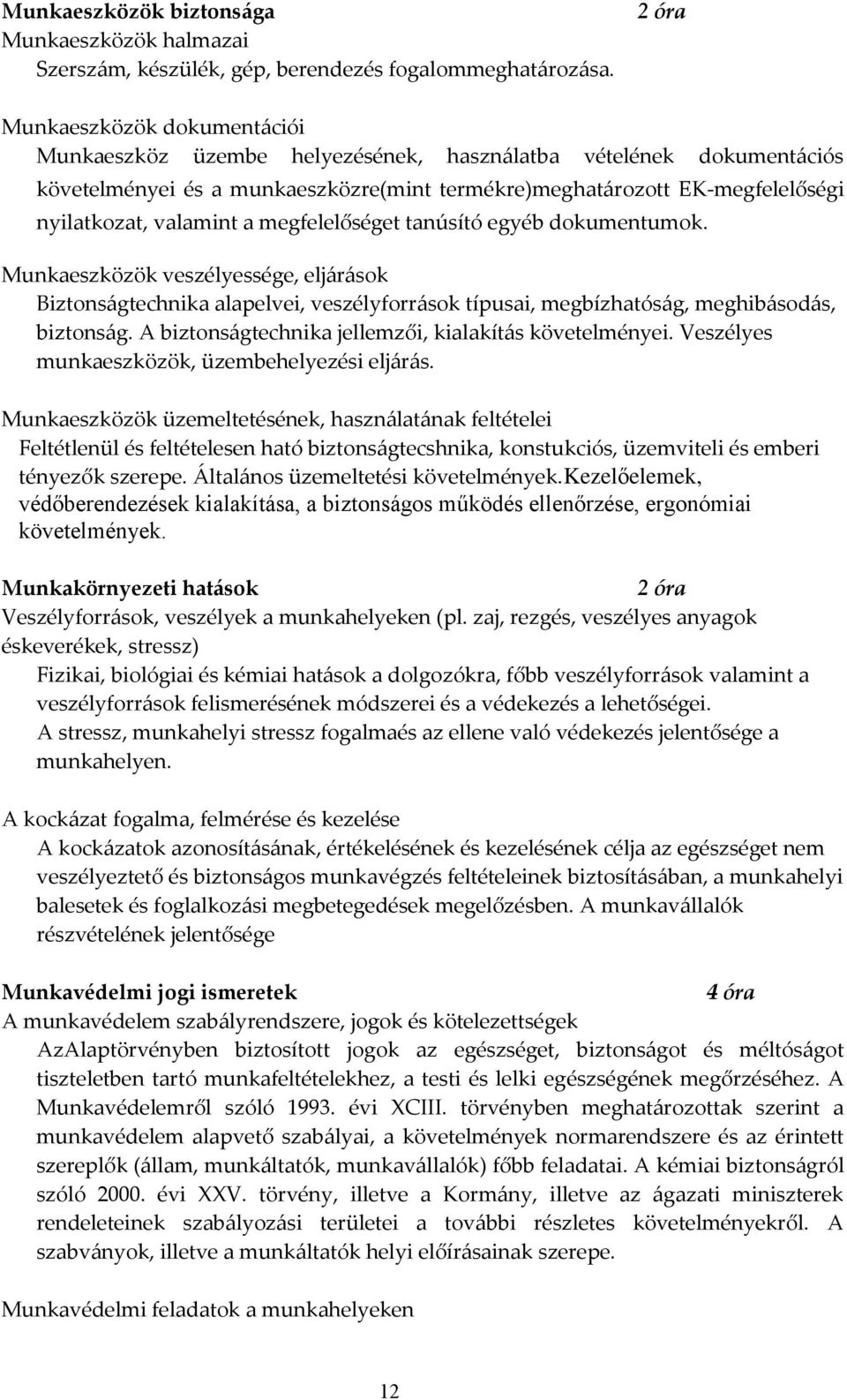 valamint a megfelelőséget tanúsító egyéb dokumentumok. Munkaeszközök veszélyessége, eljárások Biztonságtechnika alapelvei, veszélyforrások típusai, megbízhatóság, meghibásodás, biztonság.