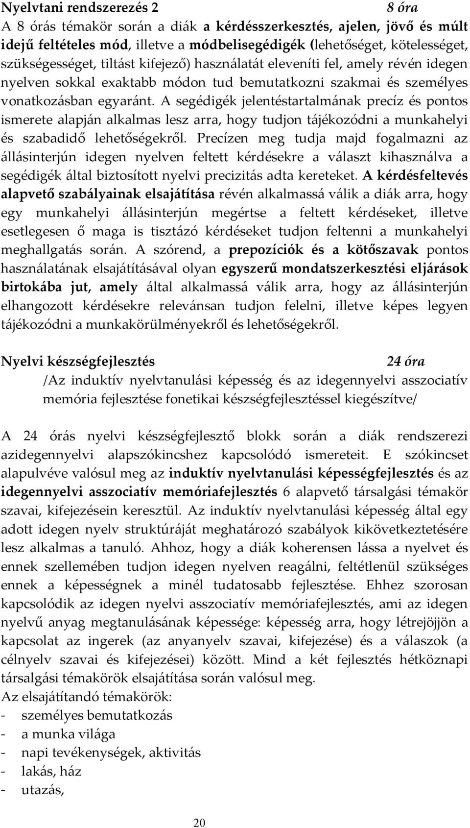 A segédigék jelentéstartalmának precíz és pontos ismerete alapján alkalmas lesz arra, hogy tudjon tájékozódni a munkahelyi és szabadidő lehetőségekről.