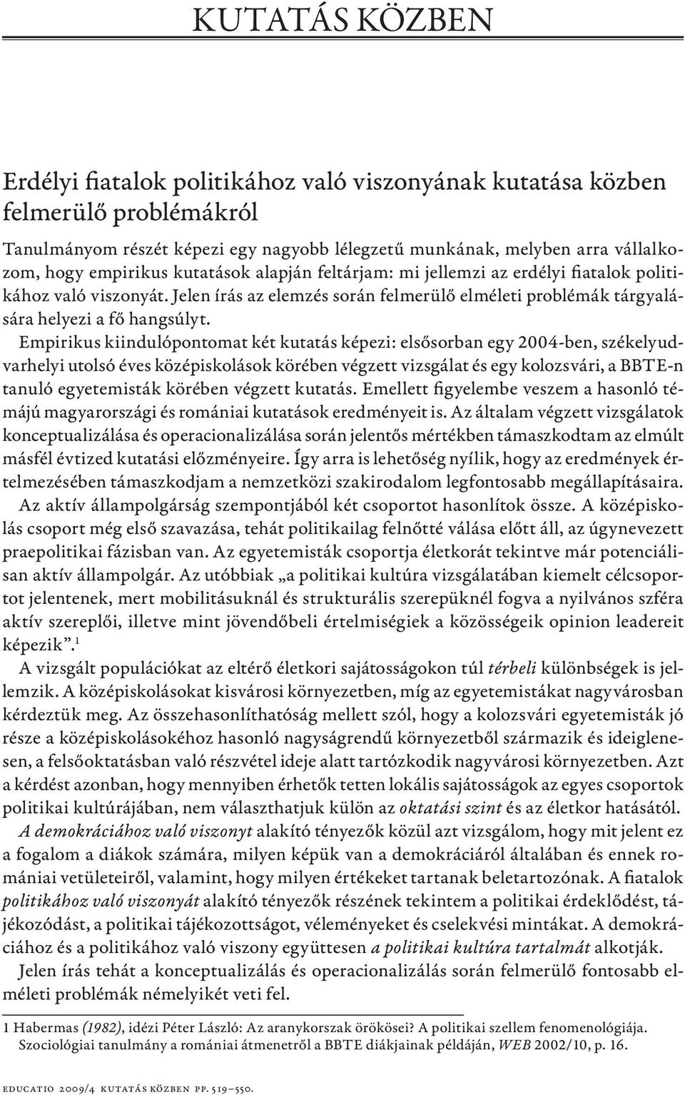 Empirikus kiindulópontomat két kutatás képezi: elsősorban egy 2004-ben, székelyudvarhelyi utolsó éves középiskolások körében végzett vizsgálat és egy kolozsvári, a BBTE-n tanuló egyetemisták körében