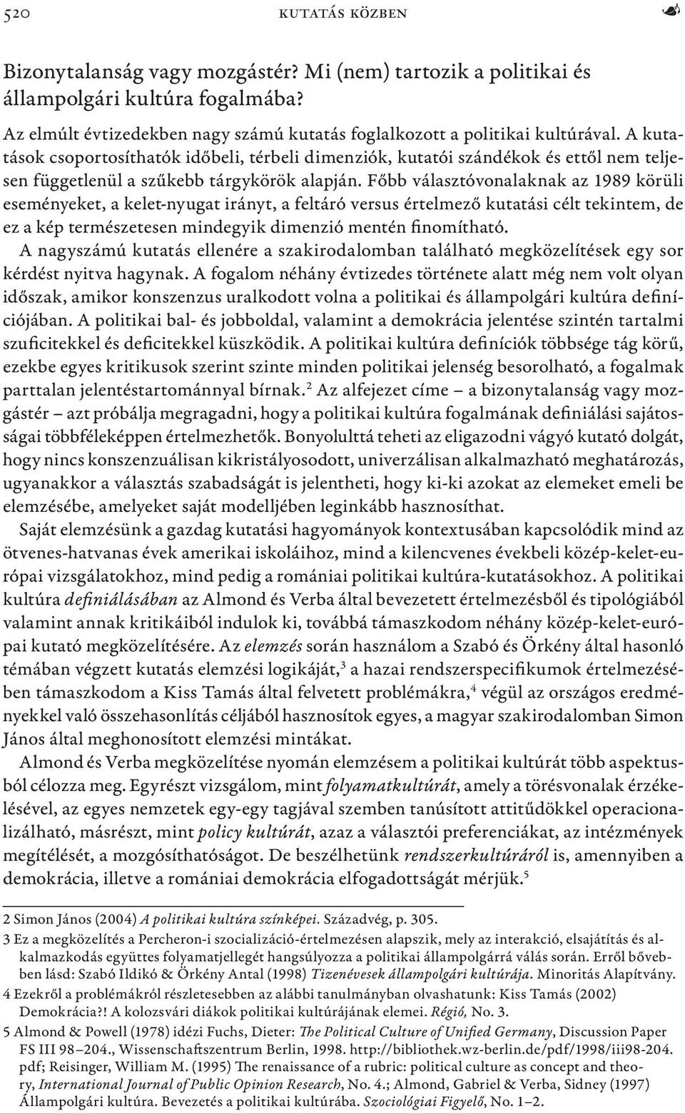 Főbb választóvonalaknak az 1989 körüli eseményeket, a kelet-nyugat irányt, a feltáró versus értelmező kutatási célt tekintem, de ez a kép természetesen mindegyik dimenzió mentén finomítható.