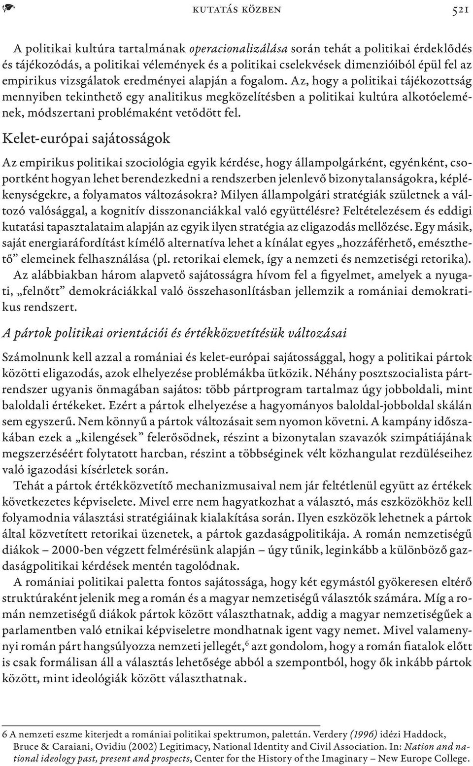 Az, hogy a politikai tájékozottság mennyiben tekinthető egy analitikus megközelítésben a politikai kultúra alkotóelemének, módszertani problémaként vetődött fel.