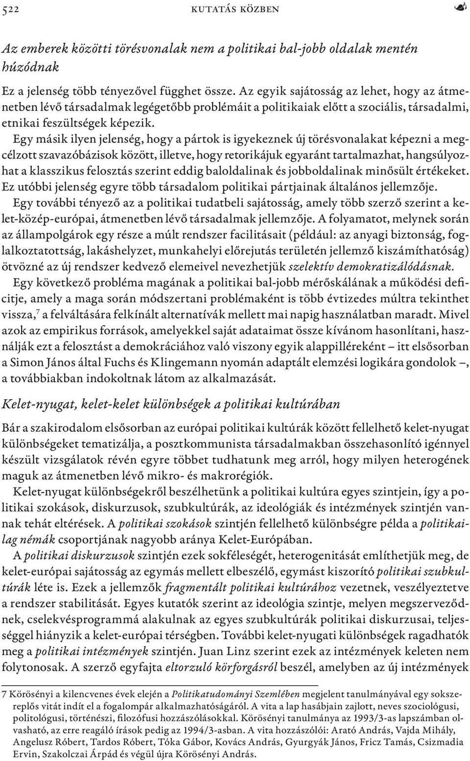 Egy másik ilyen jelenség, hogy a pártok is igyekeznek új törésvonalakat képezni a megcélzott szavazóbázisok között, illetve, hogy retorikájuk egyaránt tartalmazhat, hangsúlyozhat a klasszikus