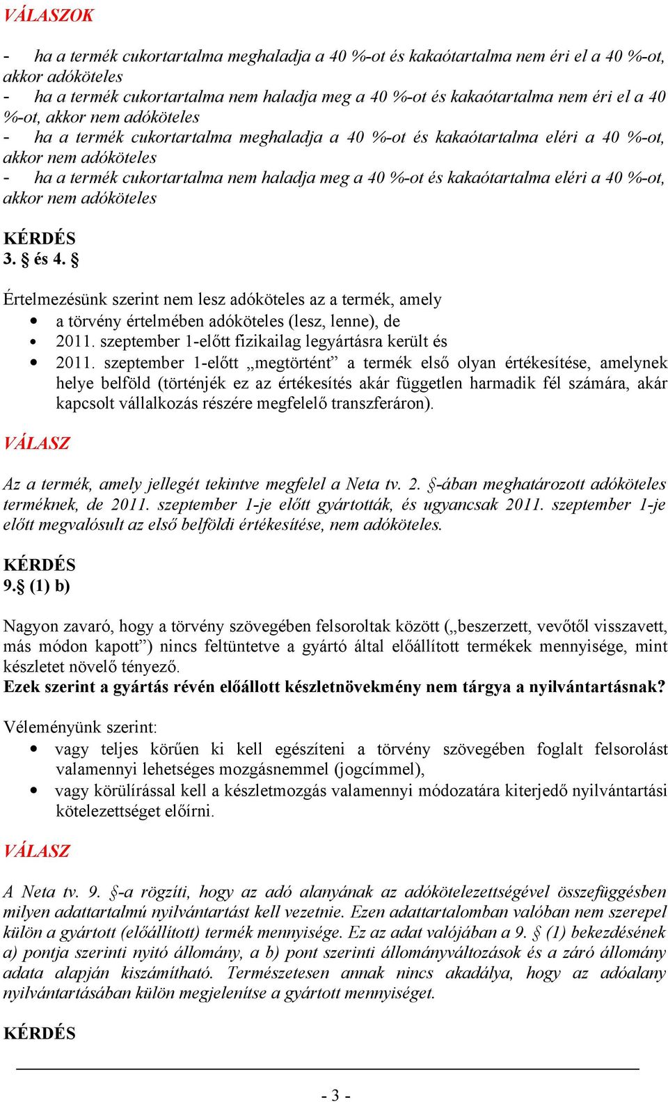 kakaótartalma eléri a 40 %-ot, akkor nem adóköteles 3. és 4. Értelmezésünk szerint nem lesz adóköteles az a termék, amely a törvény értelmében adóköteles (lesz, lenne), de 2011.