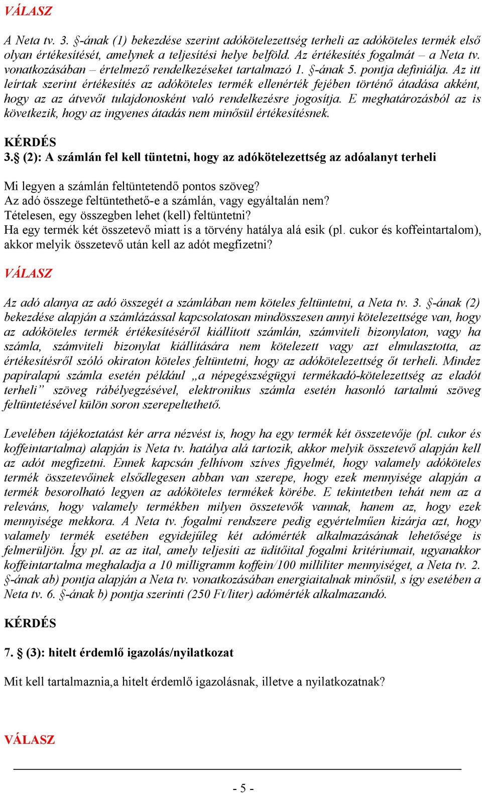 Az itt leírtak szerint értékesítés az adóköteles termék ellenérték fejében történő átadása akként, hogy az az átvevőt tulajdonosként való rendelkezésre jogosítja.