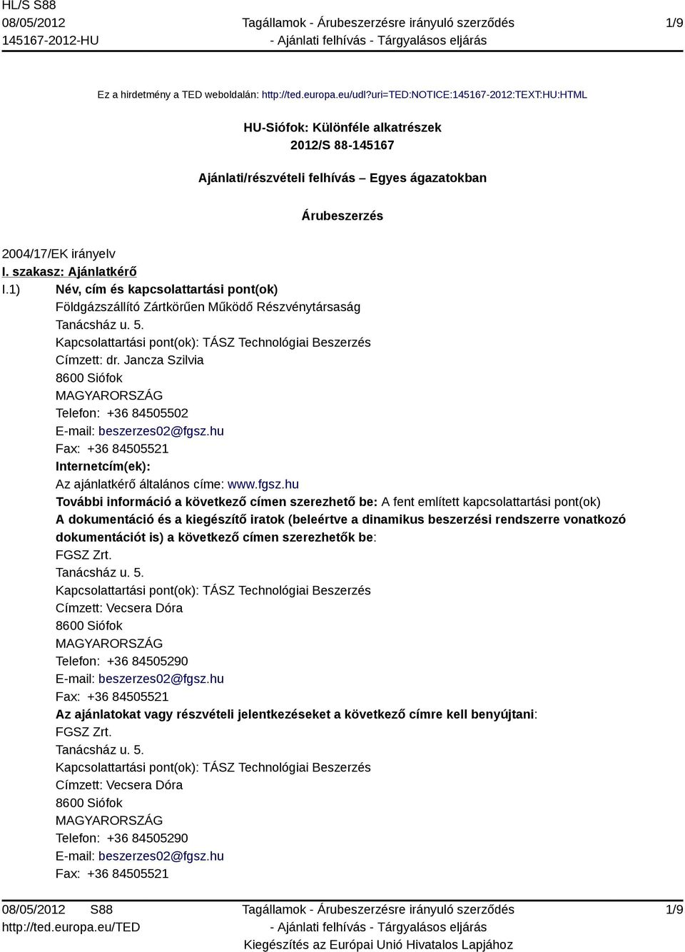 1) Név, cím és kapcsolattartási pont(ok) Földgázszállító Zártkörűen Működő Részvénytársaság Tanácsház u. 5. Kapcsolattartási pont(ok): TÁSZ Technológiai Beszerzés Címzett: dr.