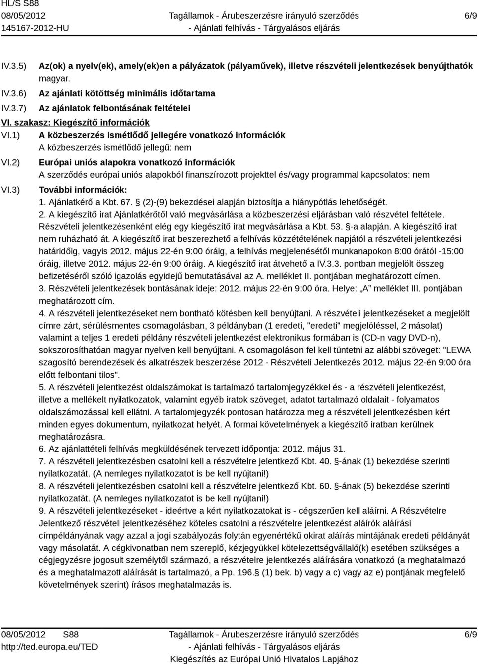 1) A közbeszerzés ismétlődő jellegére vonatkozó információk A közbeszerzés ismétlődő jellegű: nem VI.2) VI.