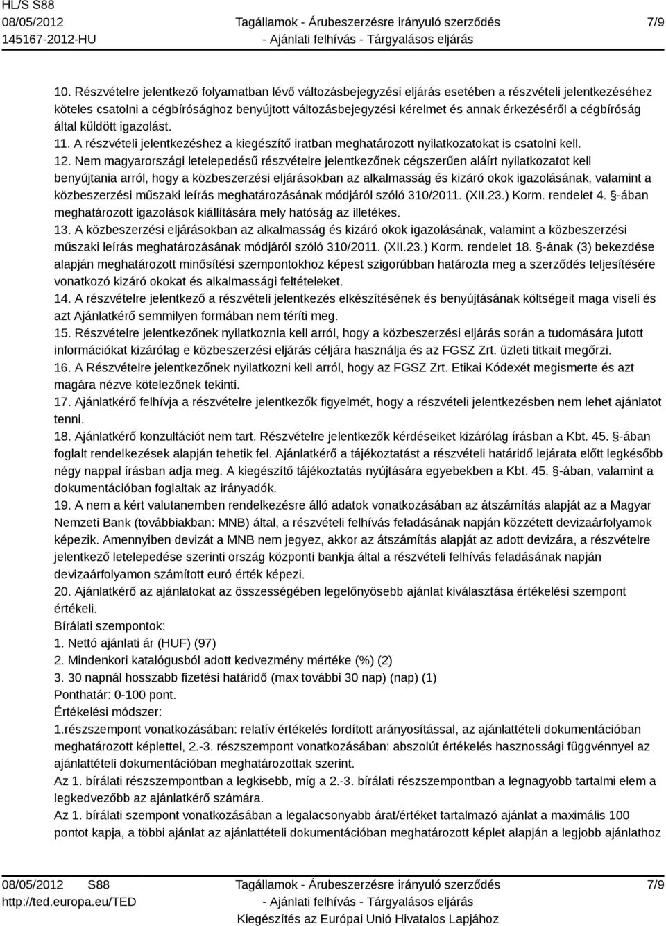 cégbíróság által küldött igazolást. 11. A részvételi jelentkezéshez a kiegészítő iratban meghatározott nyilatkozatokat is csatolni kell. 12.