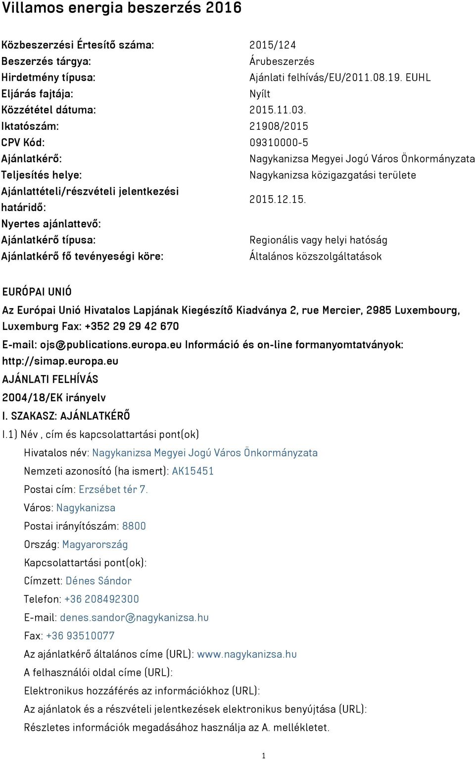 Iktatószám: 21908/2015 CPV Kód: 09310000-5 Ajánlatkérő: Nagykanizsa Megyei Jogú Város Önkormányzata Teljesítés helye: Nagykanizsa közigazgatási területe Ajánlattételi/részvételi jelentkezési
