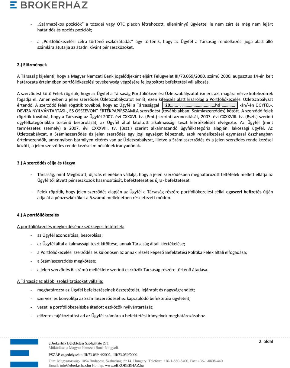 ) Előzmények A Társaság kijelenti, hogy a Magyar Nemzeti Bank jogelődjeként eljárt Felügyelet III/73.059/2000. számú 2000.