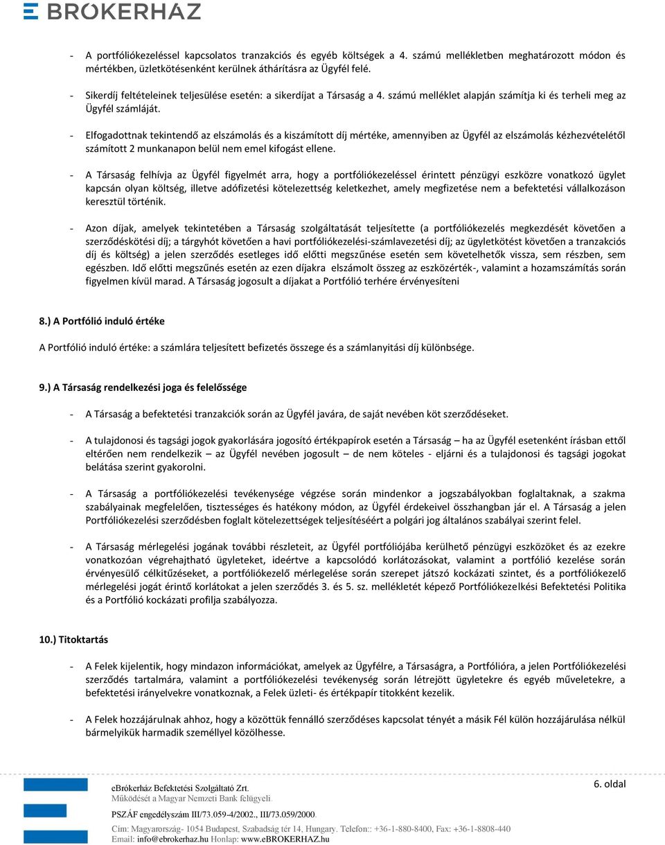 - Elfogadottnak tekintendő az elszámolás és a kiszámított díj mértéke, amennyiben az Ügyfél az elszámolás kézhezvételétől számított 2 munkanapon belül nem emel kifogást ellene.