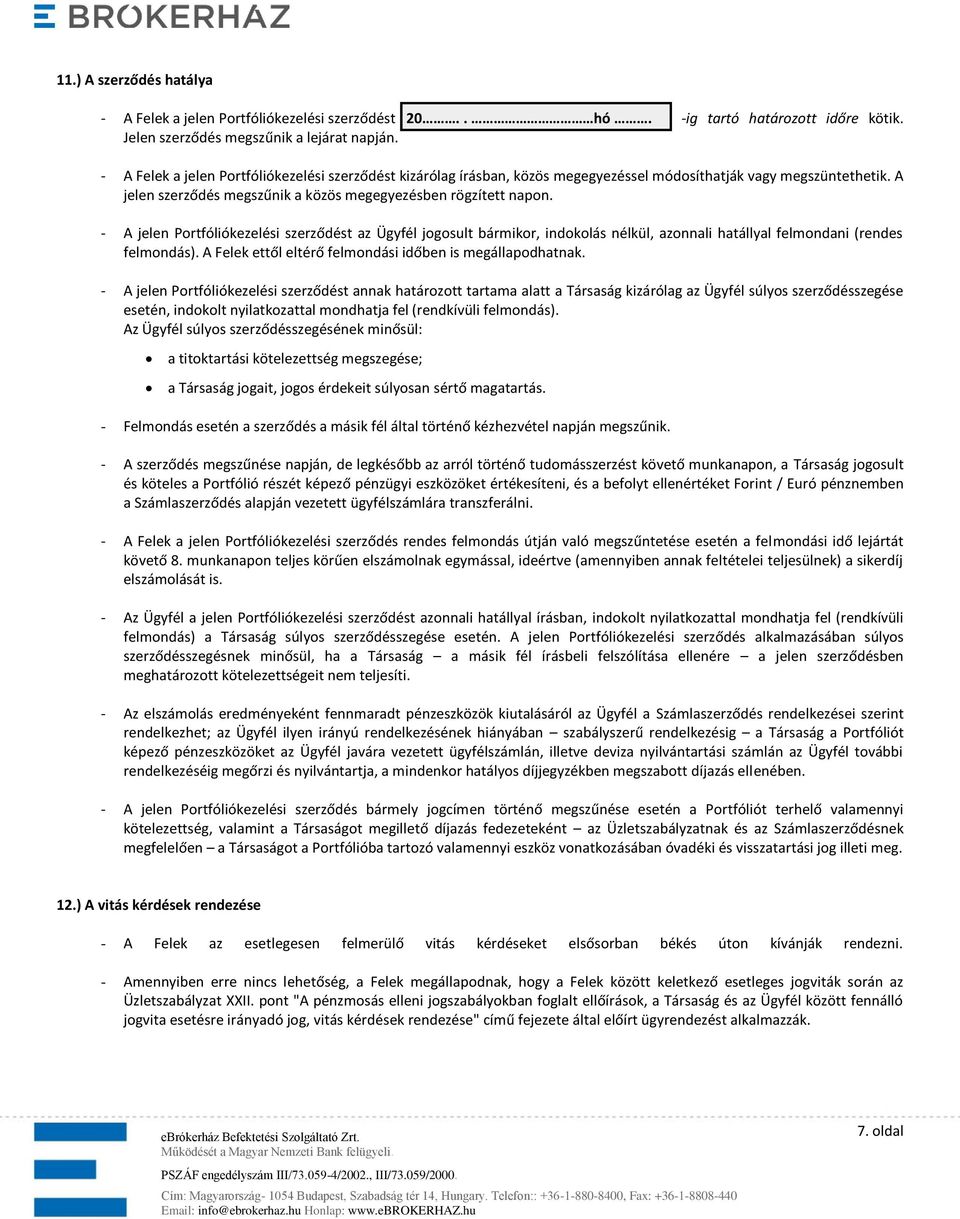 - A jelen Portfóliókezelési szerződést az Ügyfél jogosult bármikor, indokolás nélkül, azonnali hatállyal felmondani (rendes felmondás). A Felek ettől eltérő felmondási időben is megállapodhatnak.