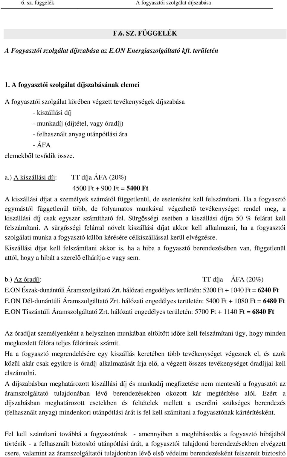 l tev dik össze. a.) A kiszállási dí: TT día (20%) 4500 + 900 = 5400 A kiszállási díat a személyek számától függetlenül, de esetenként kell felszámítani.
