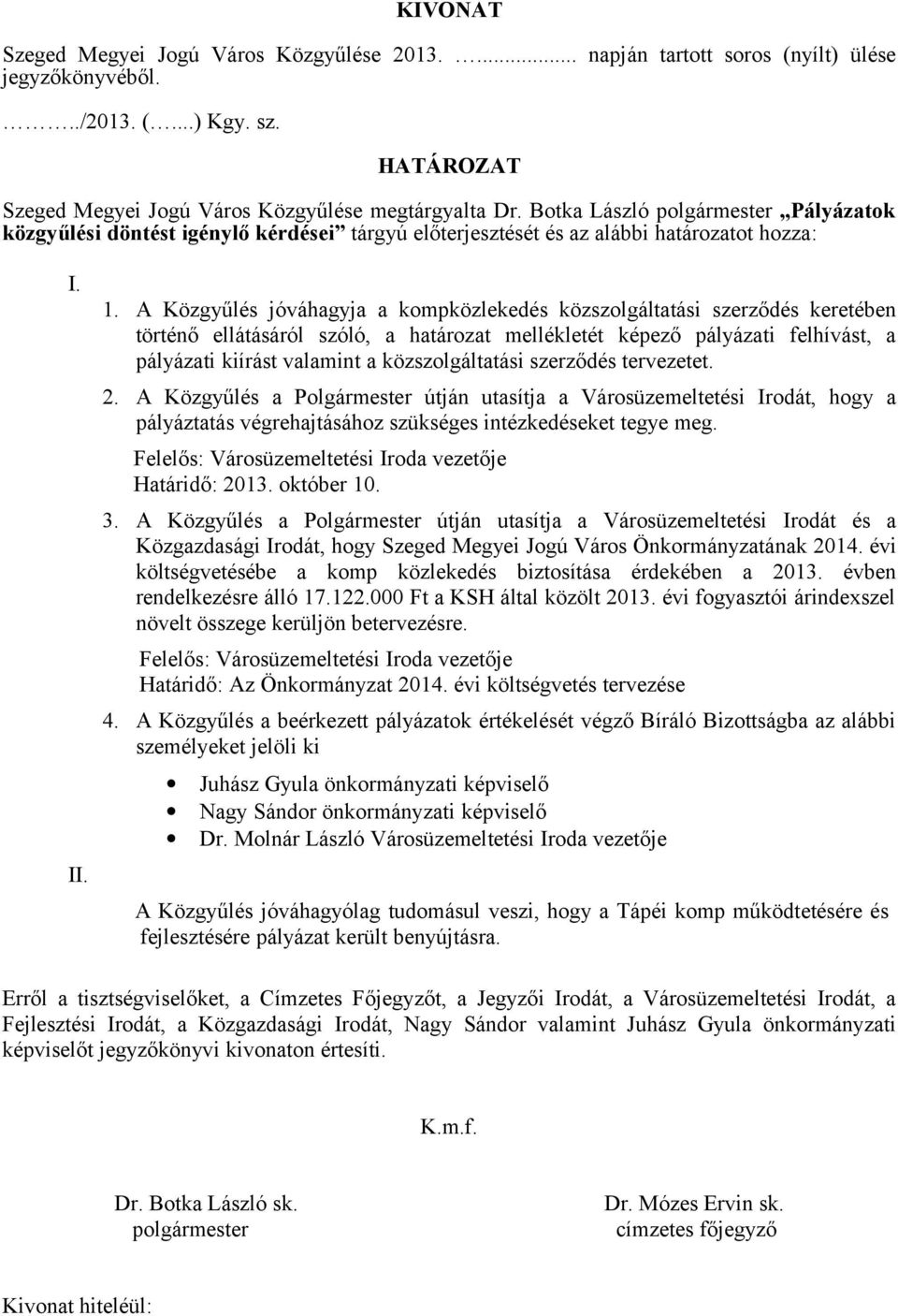 A Közgyűlés jóváhagyja a kompközlekedés közszolgáltatási szerződés keretében történő ellátásáról szóló, a határozat mellékletét képező pályázati felhívást, a pályázati kiírást valamint a