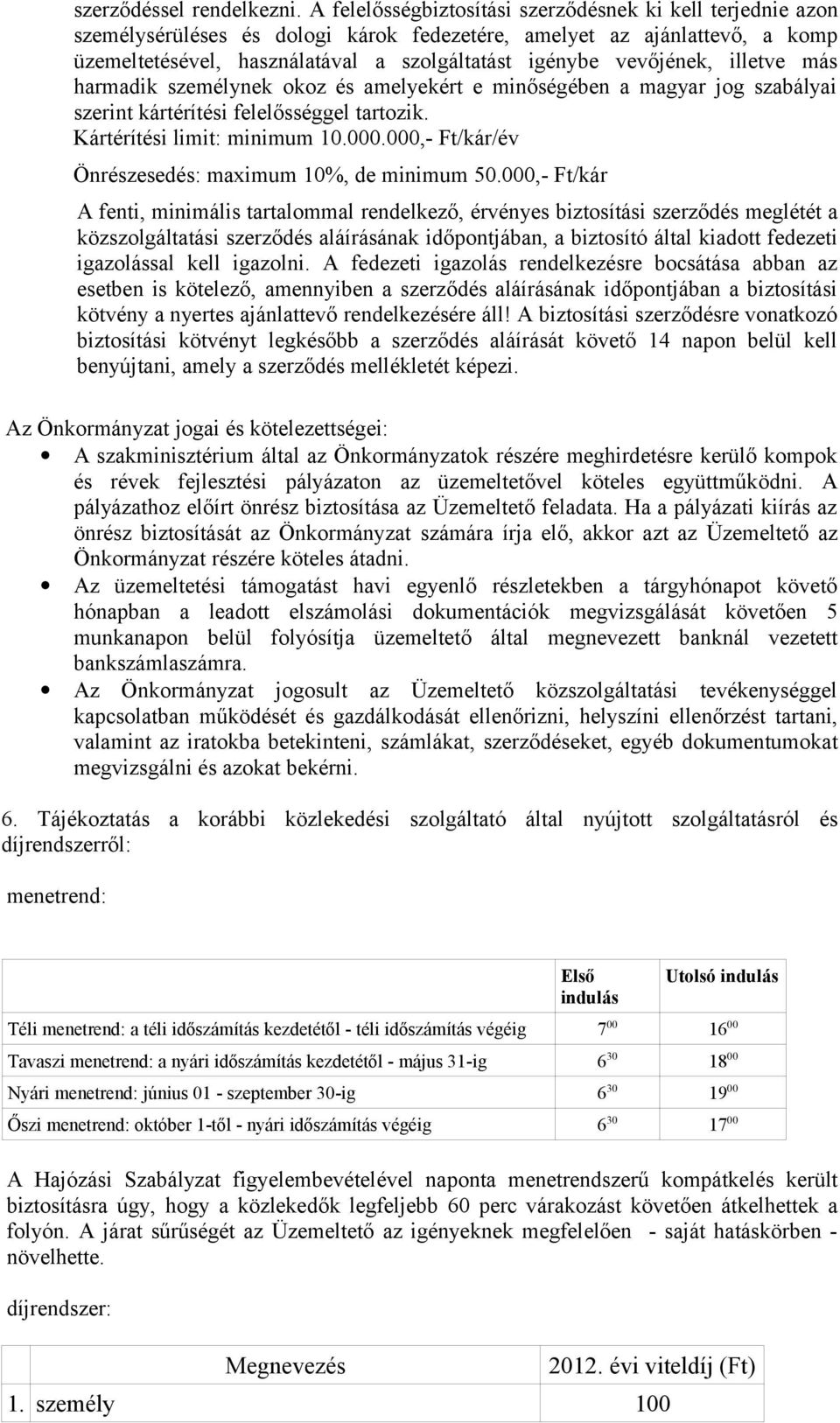 vevőjének, illetve más harmadik személynek okoz és amelyekért e minőségében a magyar jog szabályai szerint kártérítési felelősséggel tartozik. Kártérítési limit: minimum 10.000.