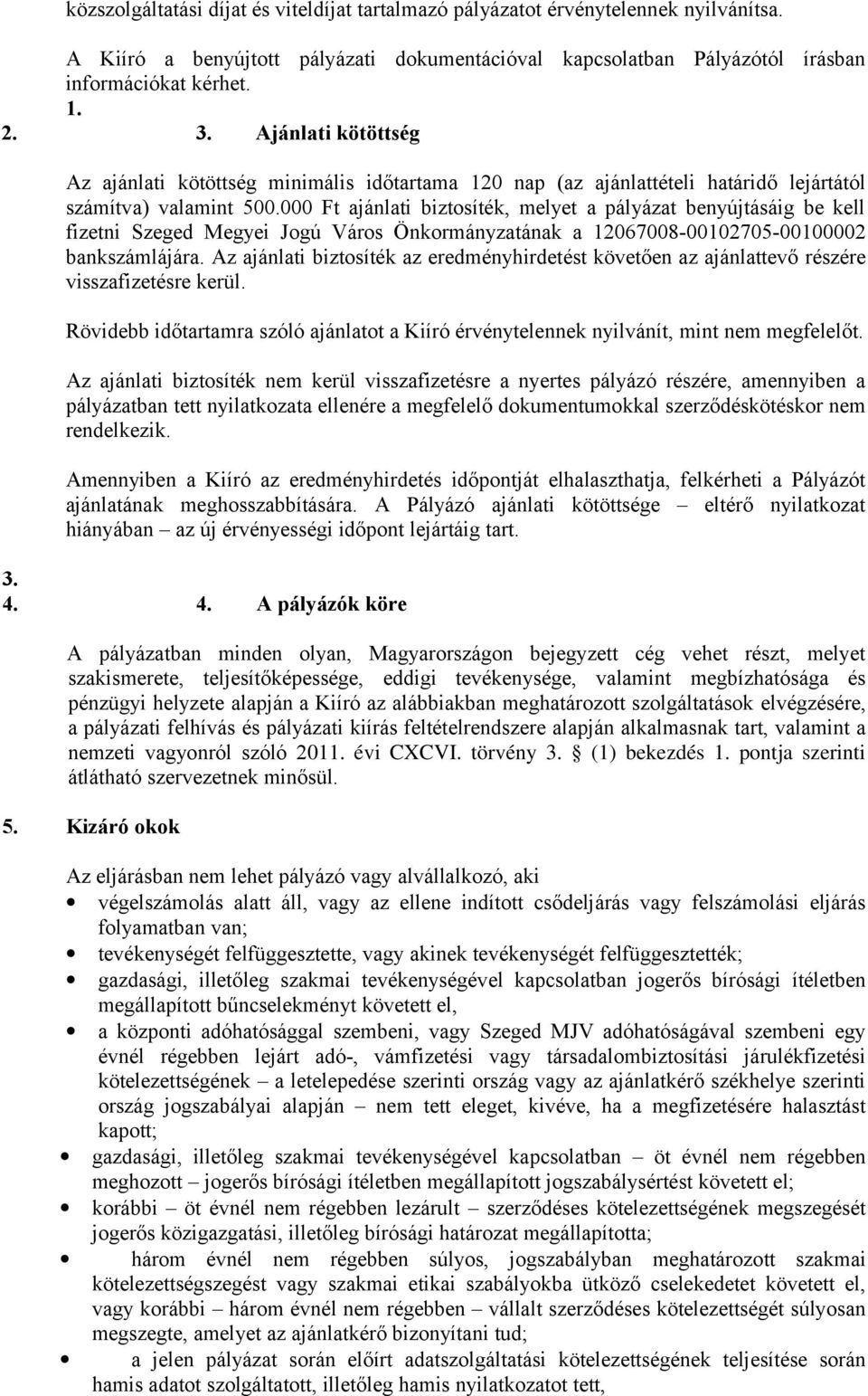 000 Ft ajánlati biztosíték, melyet a pályázat benyújtásáig be kell fizetni Szeged Megyei Jogú Város Önkormányzatának a 12067008-00102705-00100002 bankszámlájára.