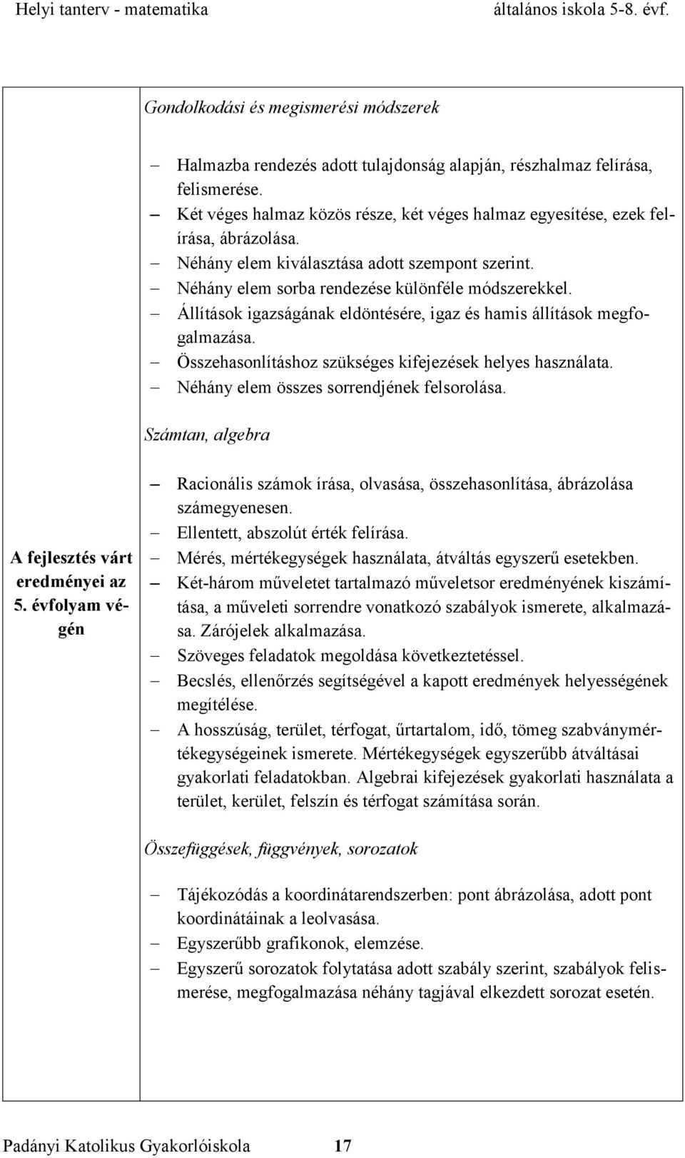 Állítások igazságának eldöntésére, igaz és hamis állítások megfogalmazása. Összehasonlításhoz szükséges kifejezések helyes használata. Néhány elem összes sorrendjének felsorolása.