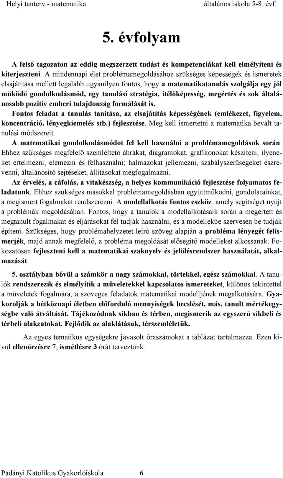 tanulási stratégia, ítélőképesség, megértés és sok általánosabb pozitív emberi tulajdonság formálását is.