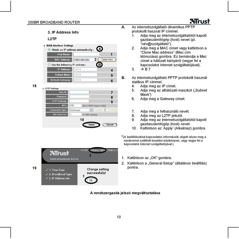 Ez bemásolja a Mac címet a hálózati kártyáról (vegye fel a kapcsolatot Internet szolgáltatójával).. B 7 B. Az internetszolgáltató PPTP protokollt használ statikus IP címmel. 4. Adja meg az IP címet.