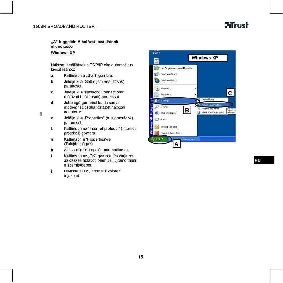 f. Kattintson az Internet protocol (Internet protokoll) gombra. g. Kattintson a 'Properties'-re (Tulajdonságok). h. Állítsa mindkét opciót automatikusra. i.