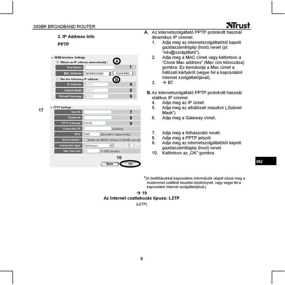Ez bemásolja a Mac címet a hálózati kártyáról (vegye fel a kapcsolatot Internet szolgáltatójával).. B7 B. Az internetszolgáltató PPTP protokollt használ statikus IP címmel. 4. Adja meg az IP címet. 5.