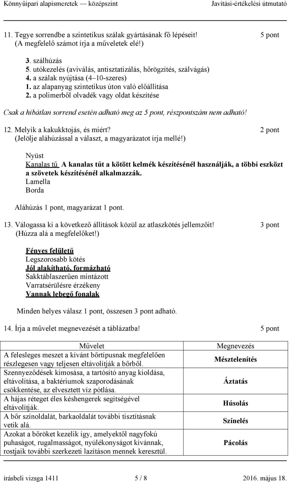 a polimerből olvadék vagy oldat készítése Csak a hibátlan sorrend esetén adható meg az 5 pont, részpontszám nem adható! 12. Melyik a kakukktojás, és miért?