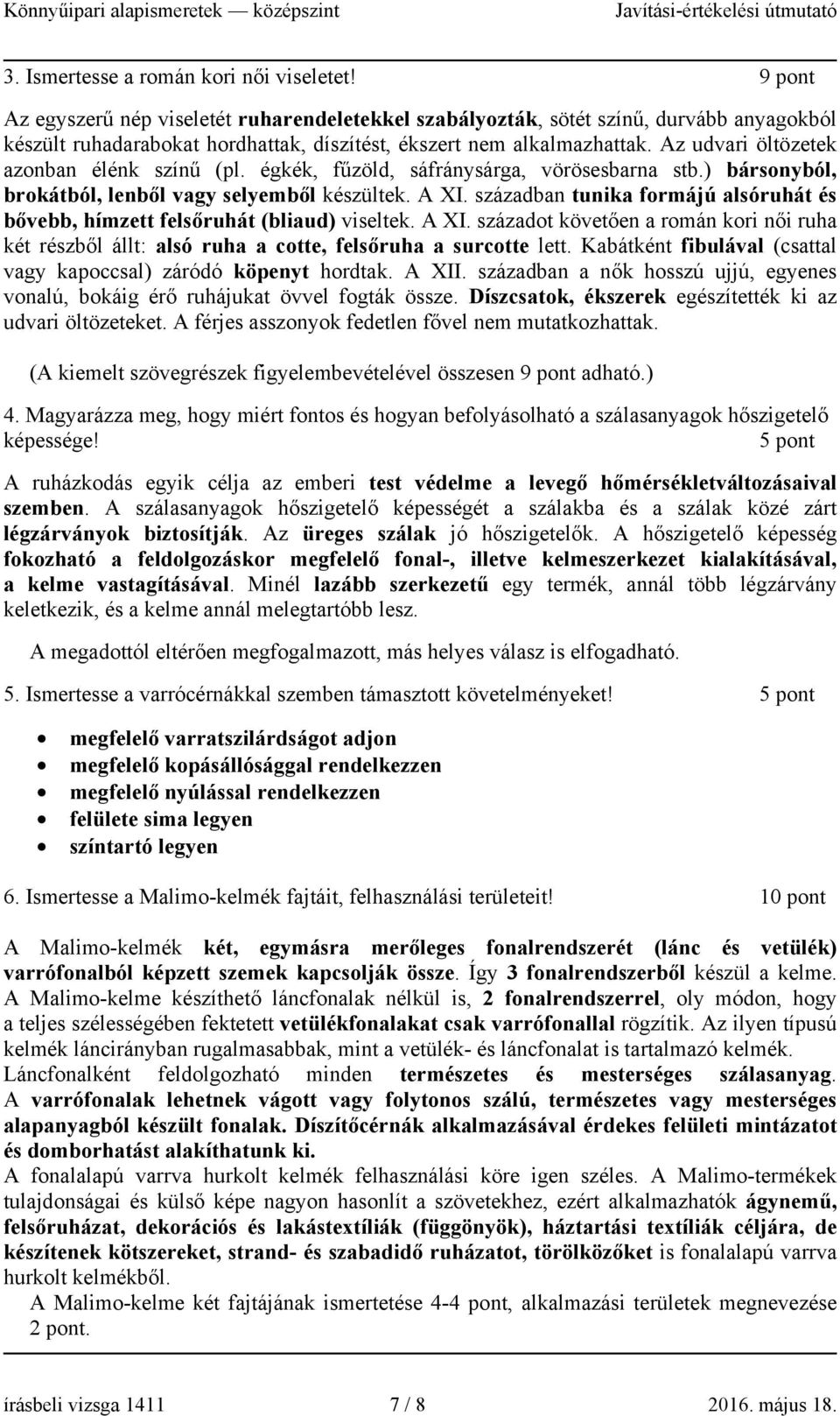 Az udvari öltözetek azonban élénk színű (pl. égkék, fűzöld, sáfránysárga, vörösesbarna stb.) bársonyból, brokátból, lenből vagy selyemből készültek. A XI.