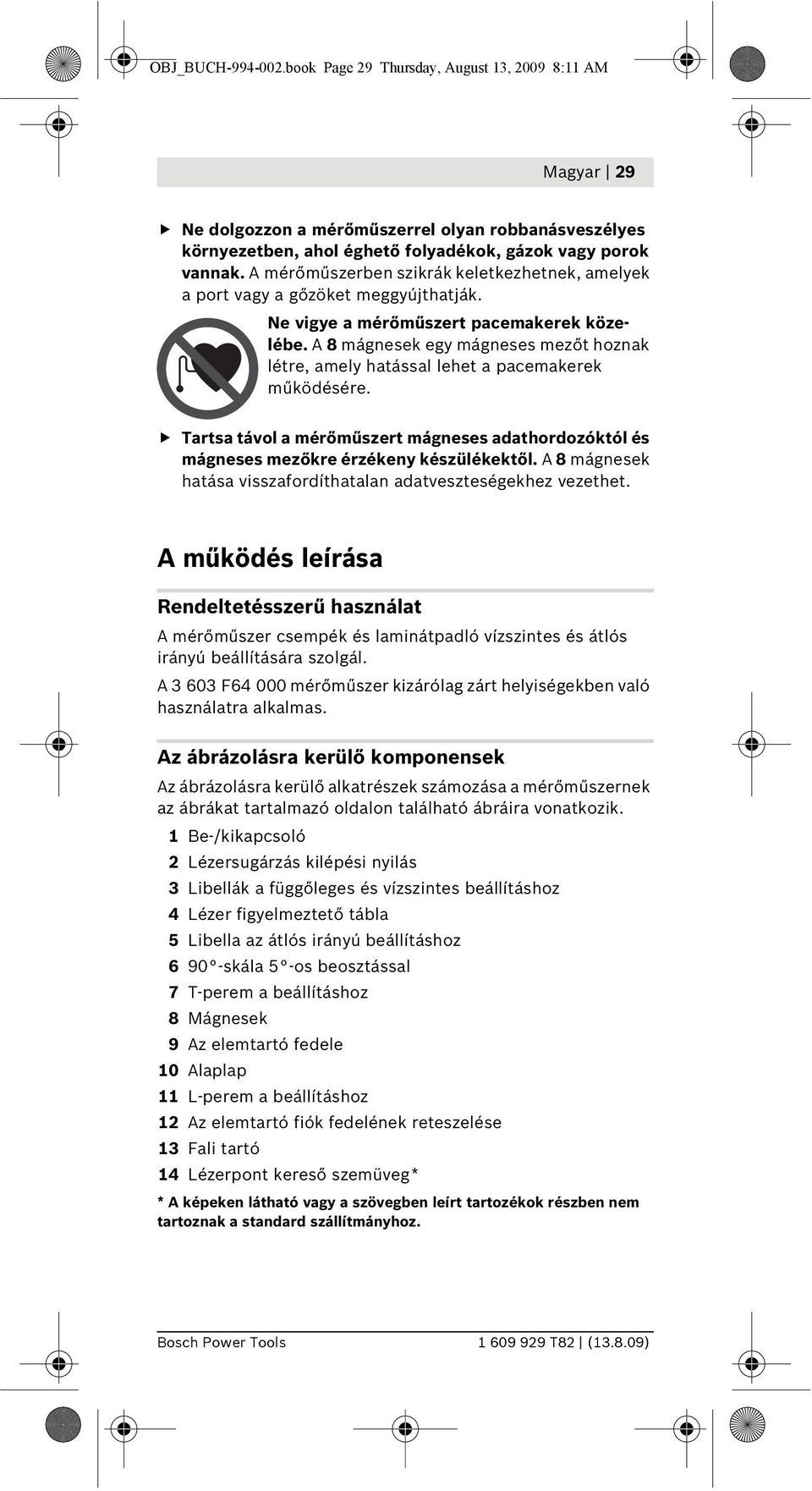 A 8 mágnesek egy mágneses mezőt hoznak létre, amely hatással lehet a pacemakerek működésére. Tartsa távol a mérőműszert mágneses adathordozóktól és mágneses mezőkre érzékeny készülékektől.