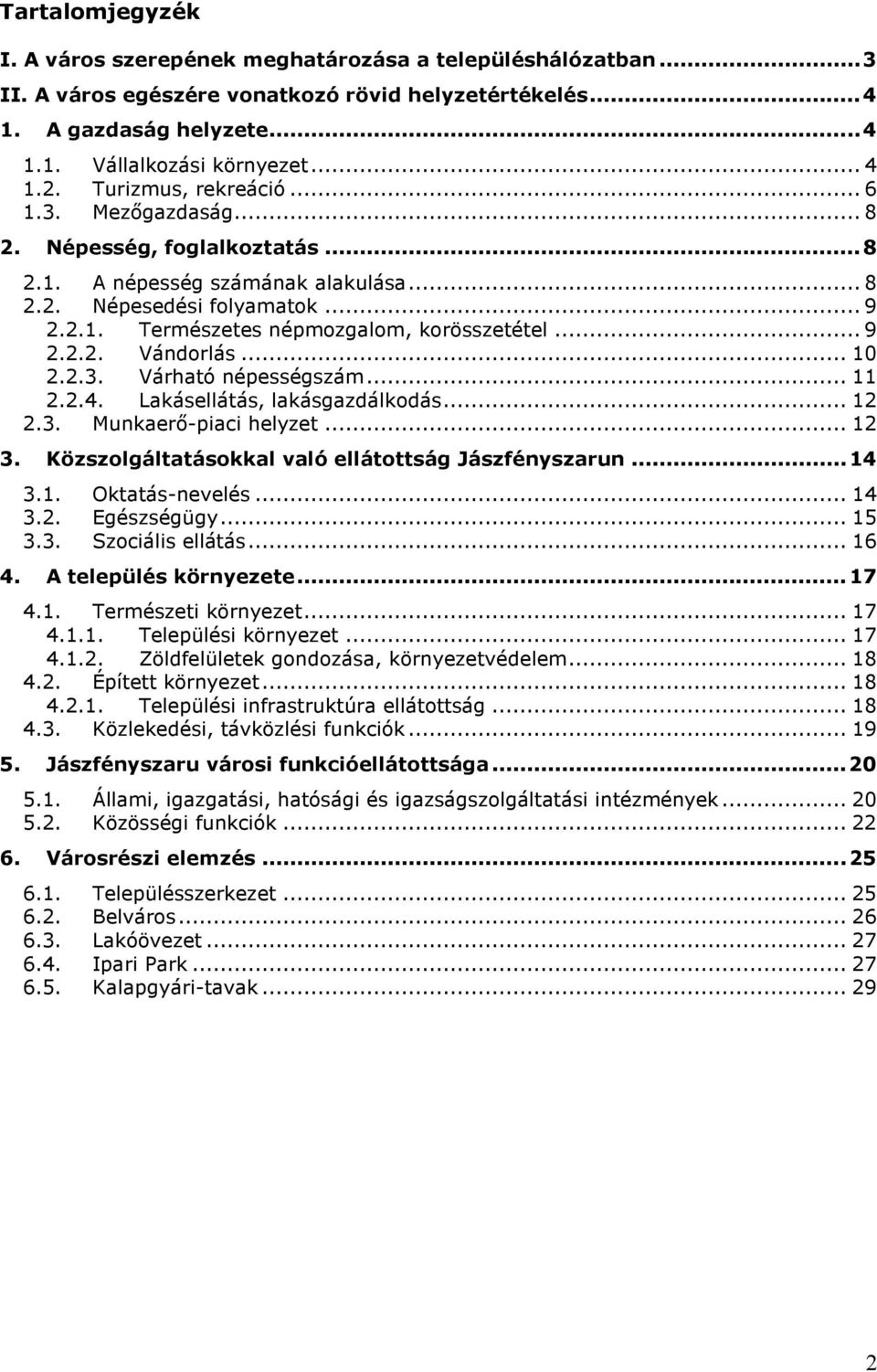 .. 9 2.2.2. Vándorlás... 10 2.2.3. Várható népességszám... 11 2.2.4. Lakásellátás, lakásgazdálkodás... 12 2.3. Munkaerı-piaci helyzet... 12 3. Közszolgáltatásokkal való ellátottság Jászfényszarun.