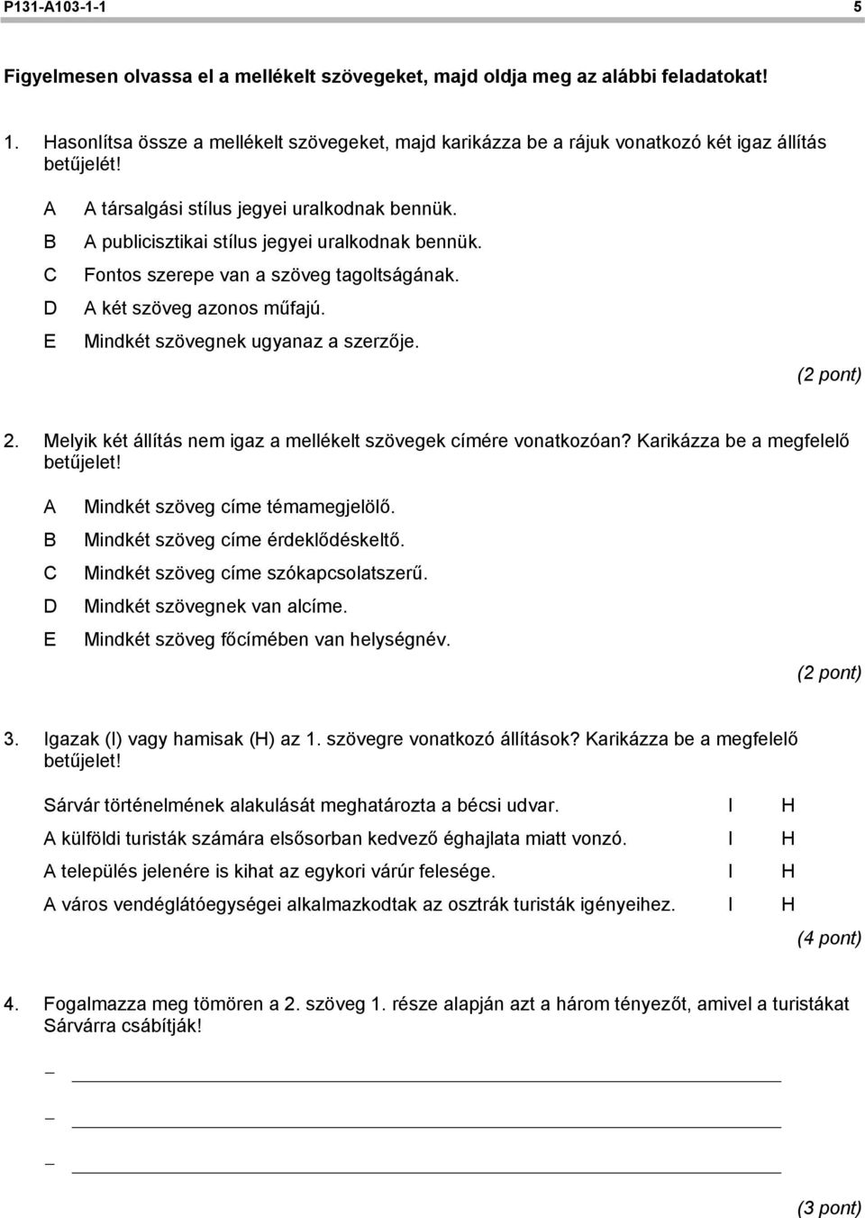 A publicisztikai stílus jegyei uralkodnak bennük. Fontos szerepe van a szöveg tagoltságának. A két szöveg azonos műfajú. Mindkét szövegnek ugyanaz a szerzője. 2.