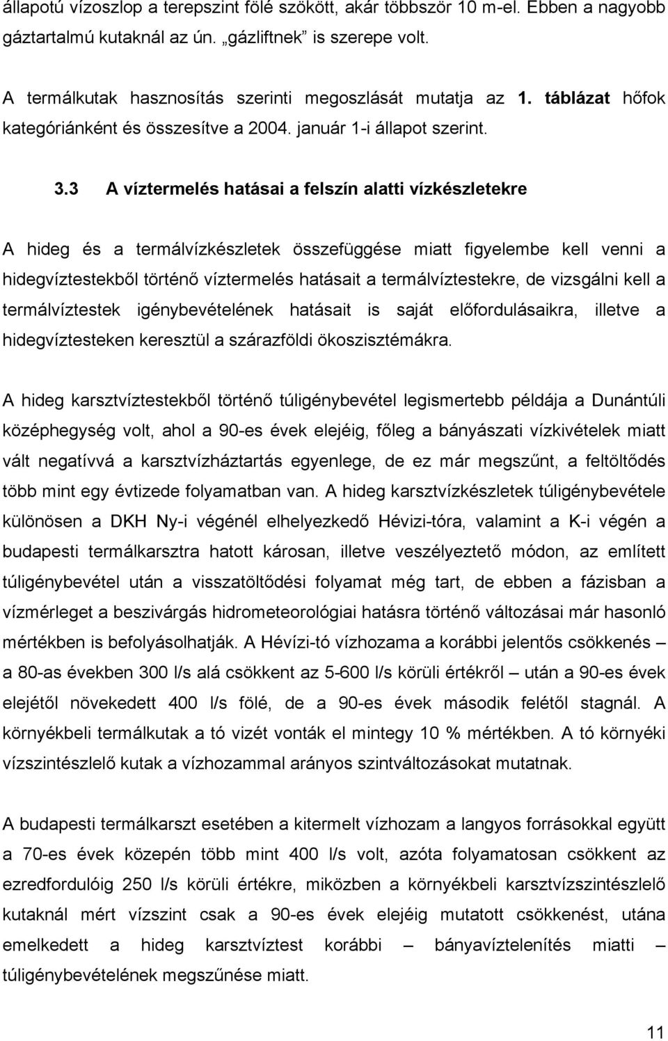 3 A víztermelés hatásai a felszín alatti vízkészletekre A hideg és a termálvízkészletek összefüggése miatt figyelembe kell venni a hidegvíztestekből történő víztermelés hatásait a termálvíztestekre,