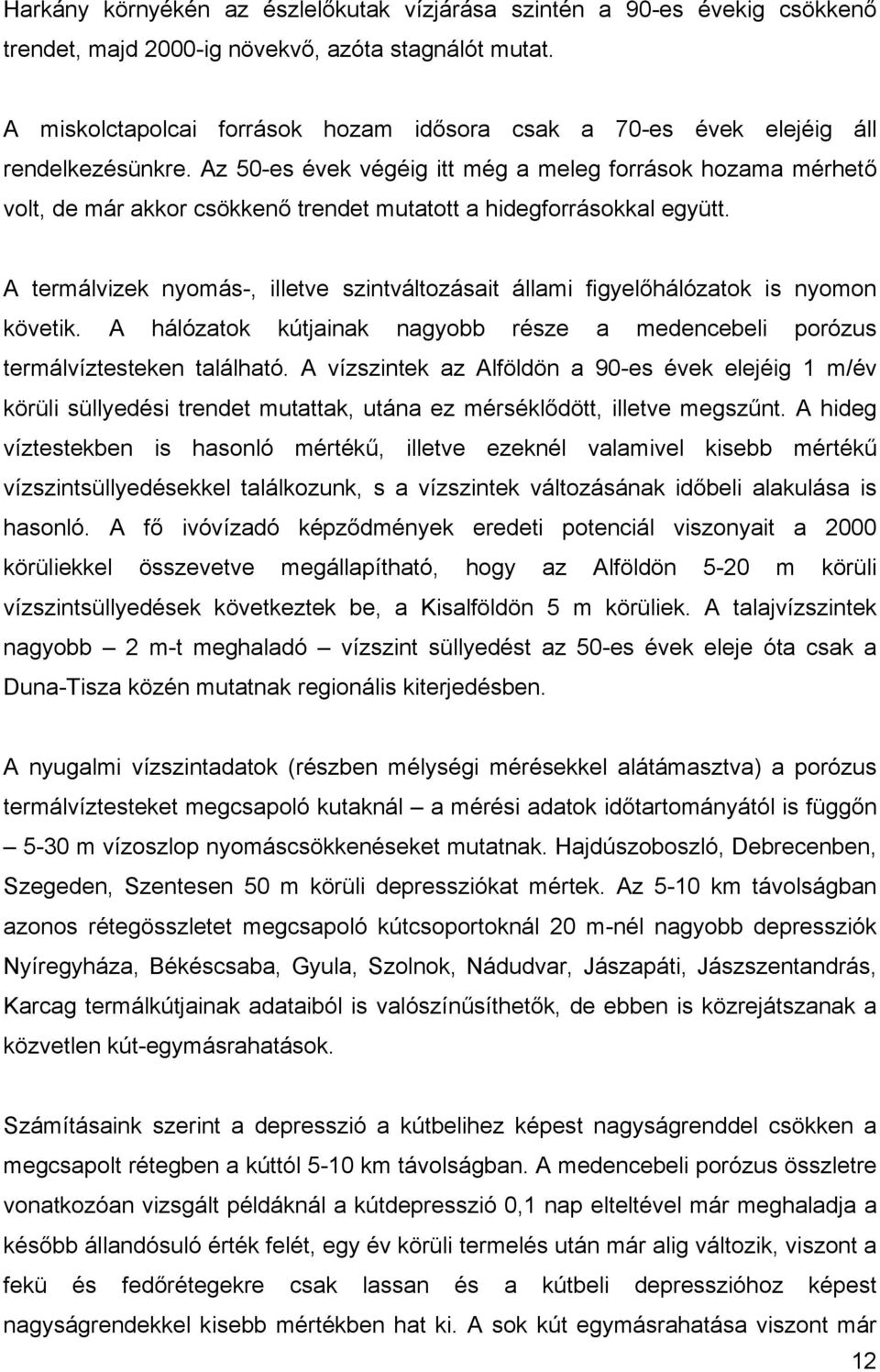 Az 50-es évek végéig itt még a meleg források hozama mérhető volt, de már akkor csökkenő trendet mutatott a hidegforrásokkal együtt.