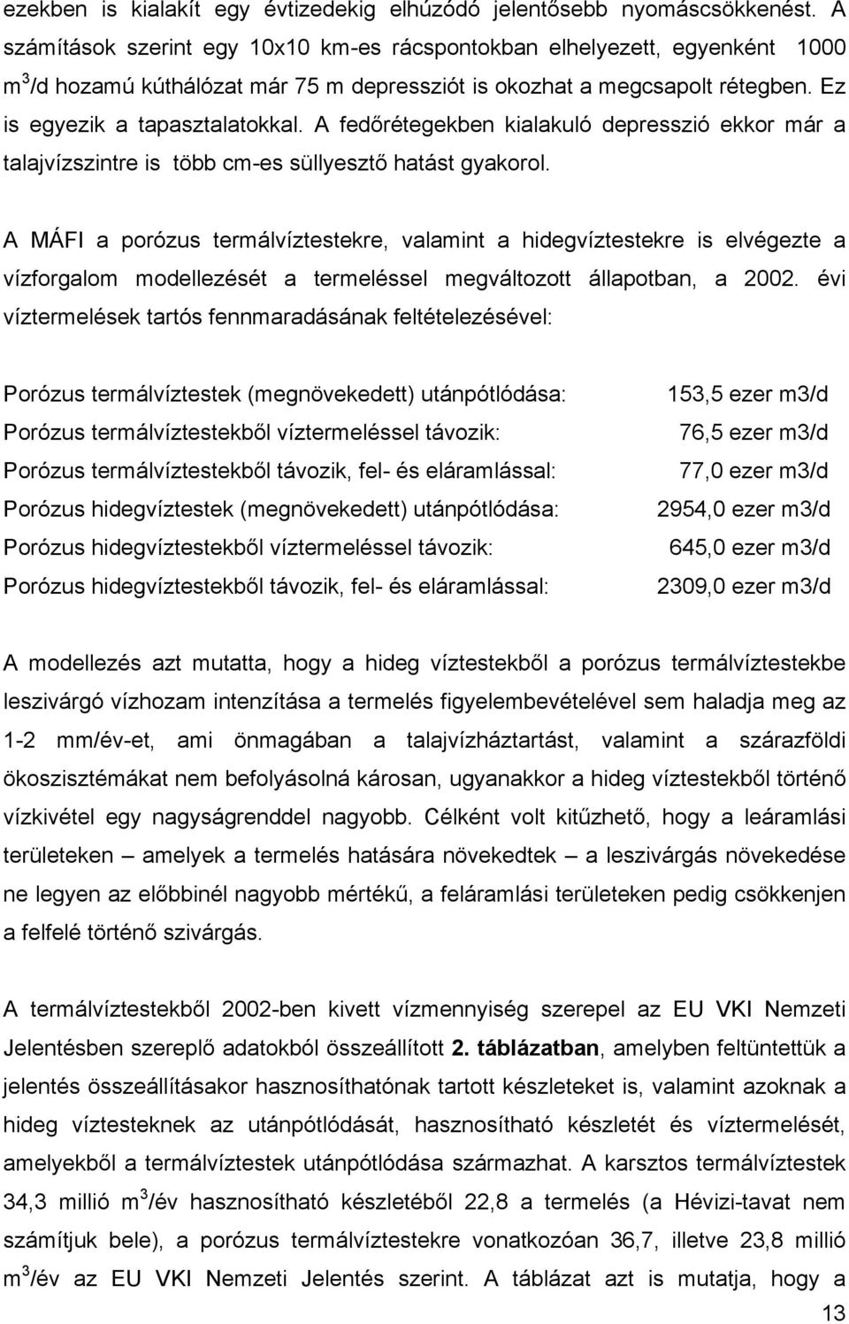 A fedőrétegekben kialakuló depresszió ekkor már a talajvízszintre is több cm-es süllyesztő hatást gyakorol.