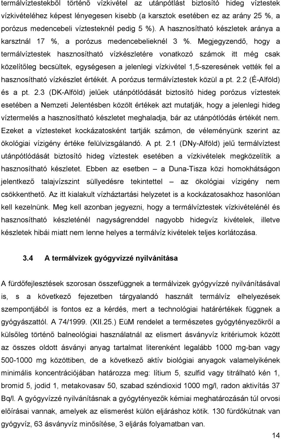 Megjegyzendő, hogy a termálvíztestek hasznosítható vízkészletére vonatkozó számok itt még csak közelítőleg becsültek, egységesen a jelenlegi vízkivétel 1,5-szeresének vették fel a hasznosítható