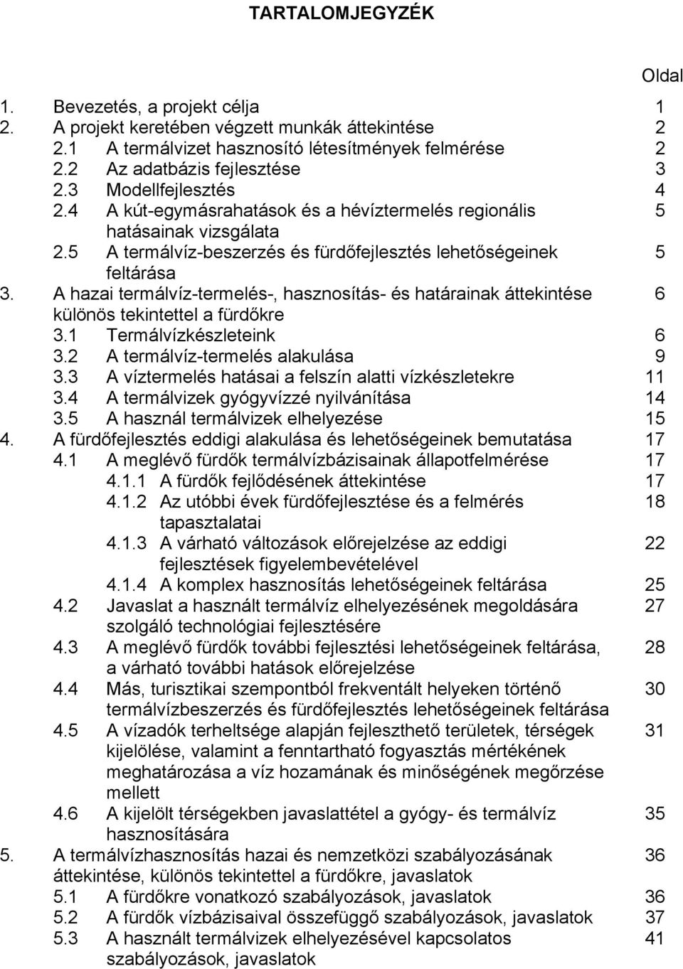 A hazai termálvíz-termelés-, hasznosítás- és határainak áttekintése 6 különös tekintettel a fürdőkre 3.1 Termálvízkészleteink 6 3.2 A termálvíz-termelés alakulása 9 3.