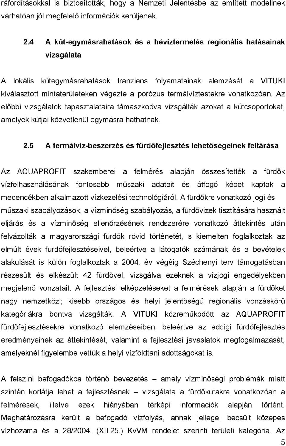 termálvíztestekre vonatkozóan. Az előbbi vizsgálatok tapasztalataira támaszkodva vizsgálták azokat a kútcsoportokat, amelyek kútjai közvetlenül egymásra hathatnak. 2.