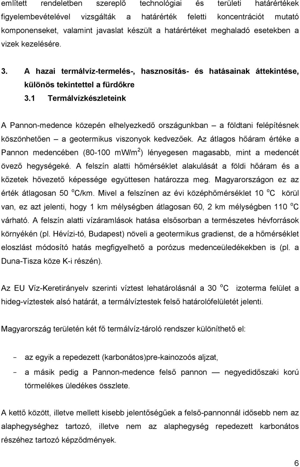 1 Termálvízkészleteink A Pannon-medence közepén elhelyezkedő országunkban a földtani felépítésnek köszönhetően a geotermikus viszonyok kedvezőek.