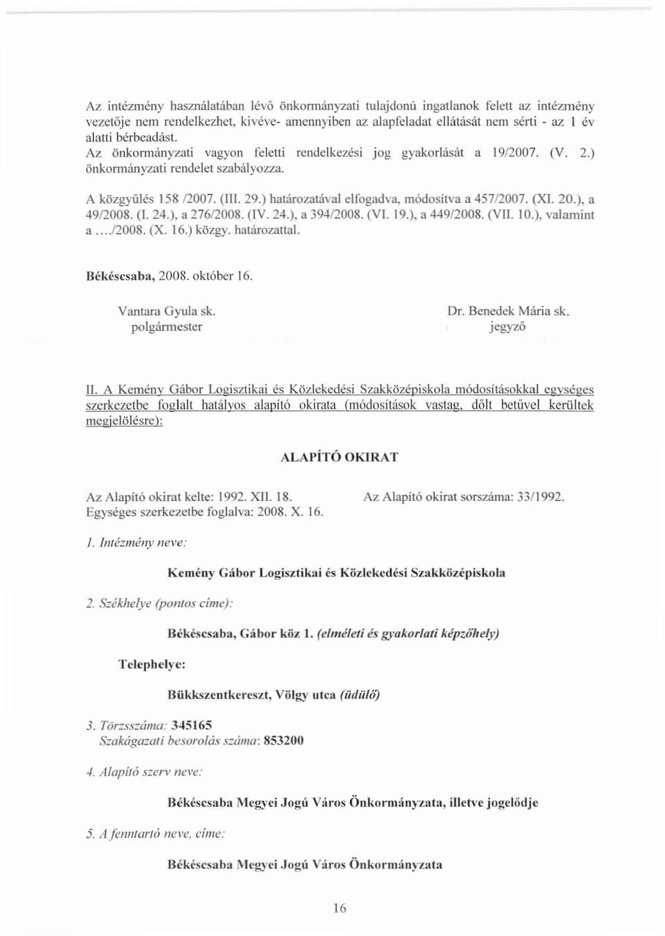 20.), a 49/2008. (I. 24.), a 276/2008. (IV. 24.), a 394/2008. (VI. 19.), a 449/2008. (VII. 10.), valamint a.../2008. (X. 16.) közgy. határozattal. Békéscsaba, 2008. oklóber 16. Vantara Gyula sk.