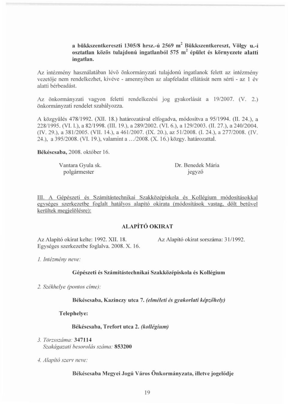 Az önkonnányzati vagyon feletti rendelkezési Jog gyakorlását a 1912007. (V. 2.) önkonnányzati rendelet szabályozza. A közgyűlés 478/1992. (XII. 18.) határozatával elfogadva, módosltva a 95/1994. (II.