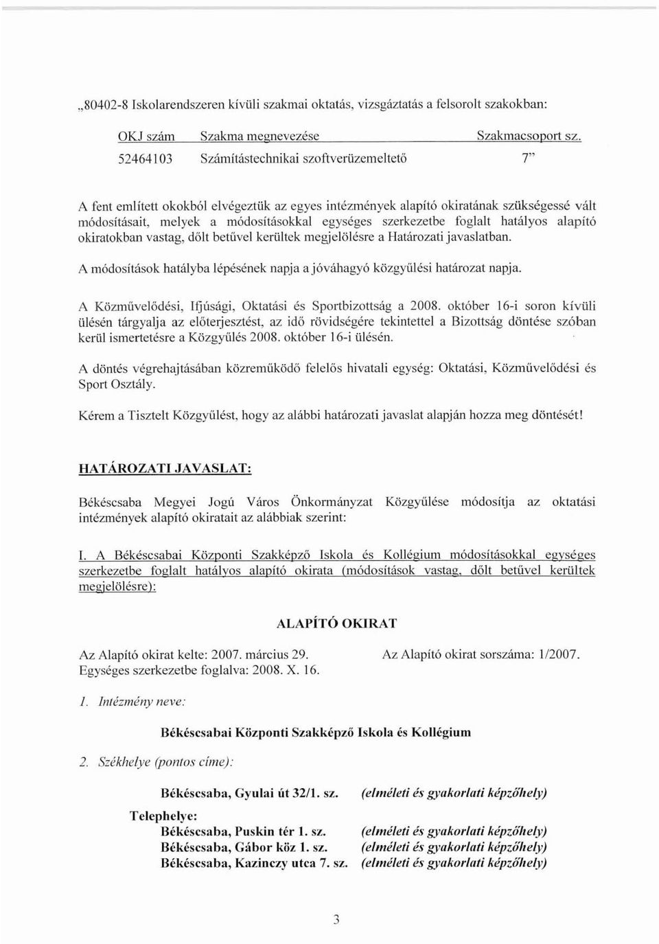 dőlt betűvel kerültek megjelölésre a Határozati javaslatban. A módosítások hatájyba lépésének napja a jóváhagyó közgyűlési határozat napja.