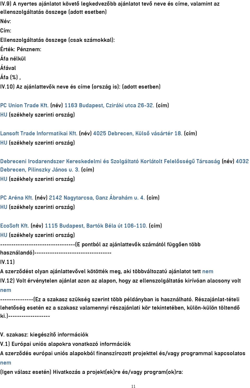 (név) 4025 Debrecen, Külső vásártér 18. (cím) Debreceni Irodarendszer Kereskedelmi és Szolgáltató Korlátolt Felelősségű Társaság (név) 4032 Debrecen, Pilinszky János u. 3. (cím) PC Aréna Kft.