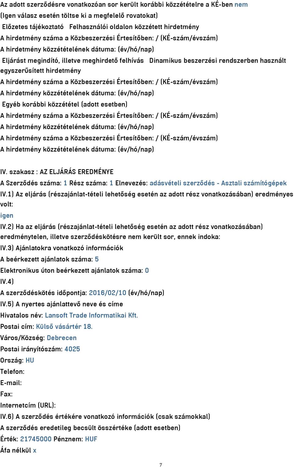 a Közbeszerzési Értesítőben: / (KÉ-szám/évszám) Egyéb korábbi közzététel (adott esetben) A hirdetmény száma a Közbeszerzési Értesítőben: / (KÉ-szám/évszám) A hirdetmény száma a Közbeszerzési