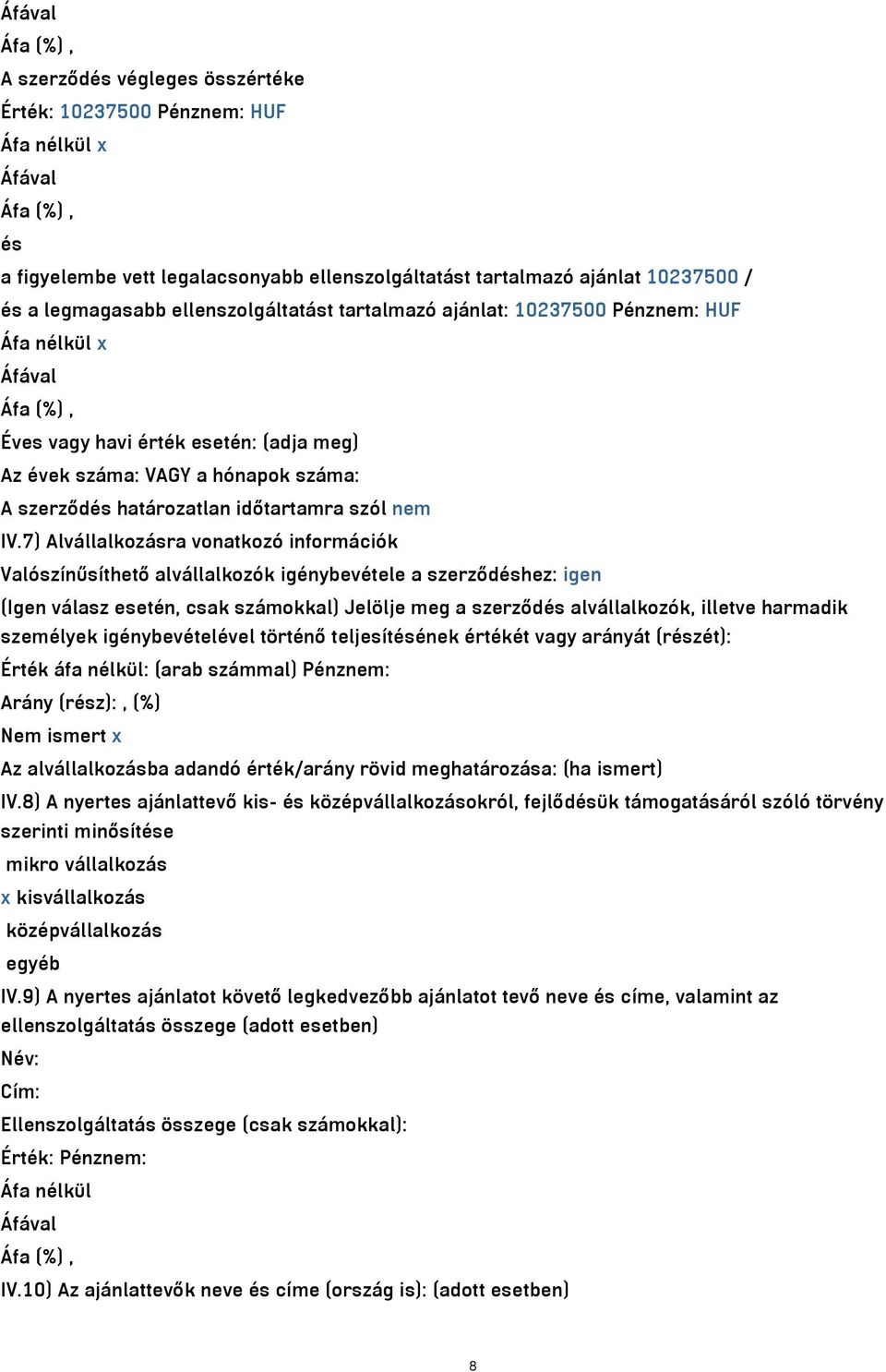 7) Alvállalkozásra vonatkozó információk Valószínűsíthető alvállalkozók igénybevétele a szerződéshez: igen (Igen válasz esetén, csak számokkal) Jelölje meg a szerződés alvállalkozók, illetve harmadik