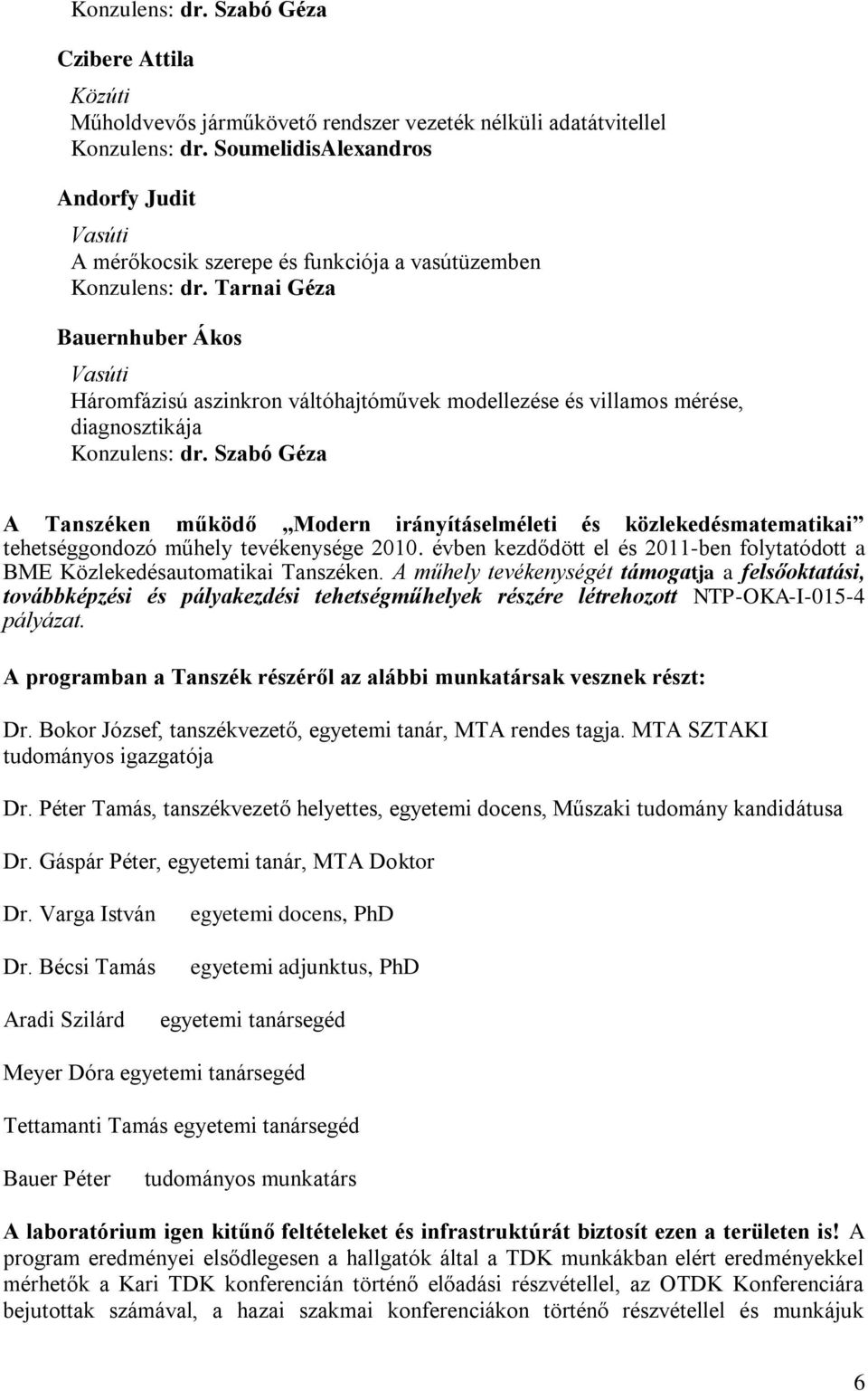 Tarnai Géza Bauernhuber Ákos Vasúti Háromfázisú aszinkron váltóhajtóművek modellezése és villamos mérése, diagnosztikája Konzulens: dr.