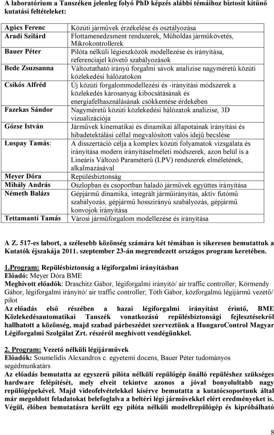 nélküli légieszközök modellezése és irányítása, referenciajel követő szabályozások Változtatható irányú forgalmi sávok analízise nagyméretű közúti közlekedési hálózatokon Új közúti