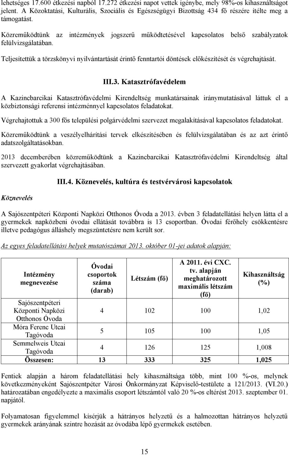 Közreműködtünk az intézmények jogszerű működtetésével kapcsolatos belső szabályzatok felülvizsgálatában.