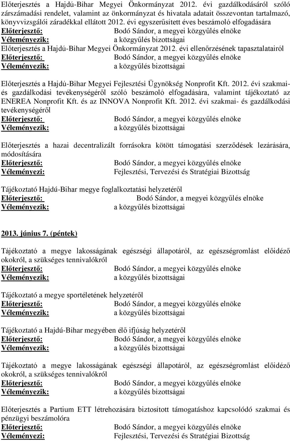 évi egyszerűsített éves beszámoló elfogadására Előterjesztő: Bodó Sándor, a megyei közgyűlés elnöke Véleményezik: a közgyűlés bizottságai  évi ellenőrzésének tapasztalatairól Előterjesztő: Bodó