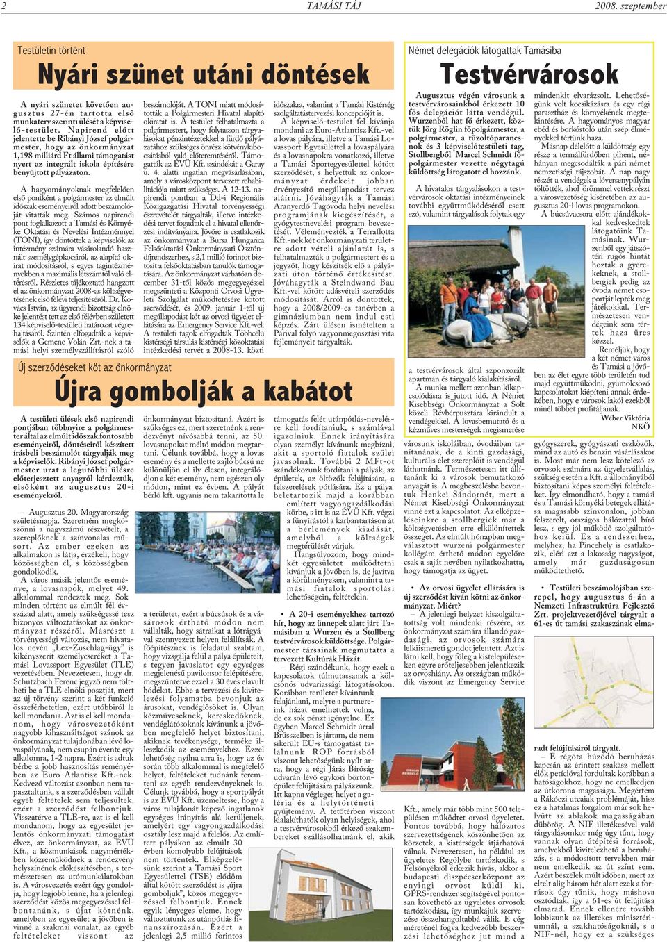 A hagyományoknak megfelelõen elsõ pontként a polgármester az elmúlt idõszak eseményeirõl adott beszámolóját vitatták meg.